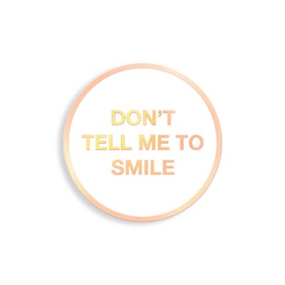 Don't Tell Me To Smile Pin