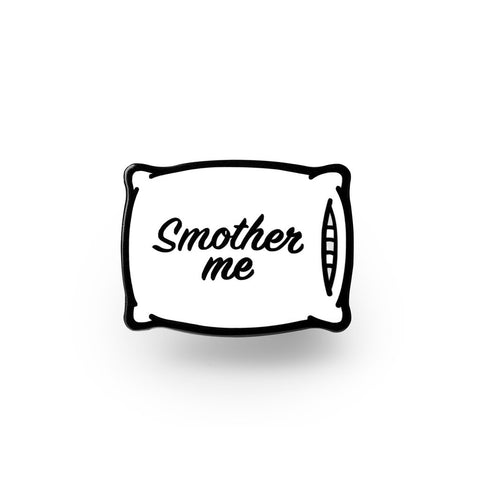 Smother Me Pin